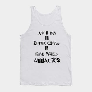 all I do is drink coffee and have panic attacks - funny coffee lovers sayings Tank Top